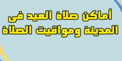 أماكن صلاة العيد في المدينة ومواقيت الصلاة 2023