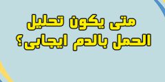 متى يظهر الحمل في فحص الدم الطبيعي؟ متى يكون تحليل الحمل بالدم ايجابي؟